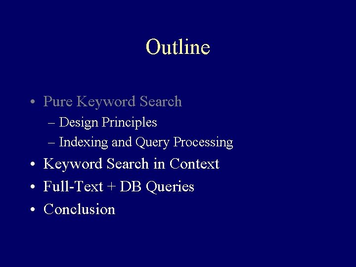 Outline • Pure Keyword Search – Design Principles – Indexing and Query Processing •