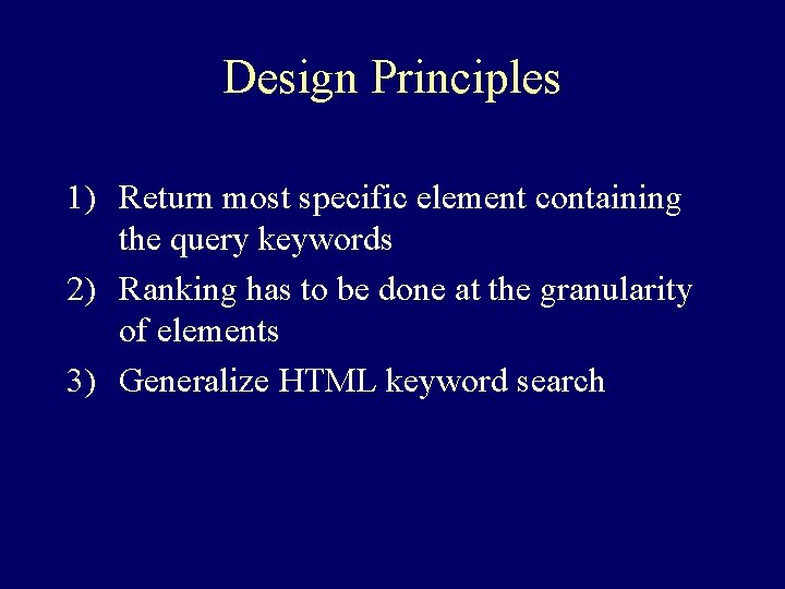 Design Principles 1) Return most specific element containing the query keywords 2) Ranking has