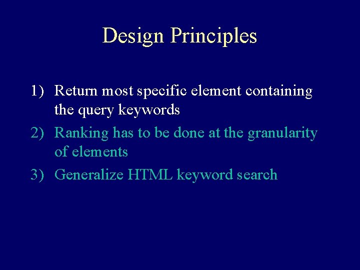 Design Principles 1) Return most specific element containing the query keywords 2) Ranking has
