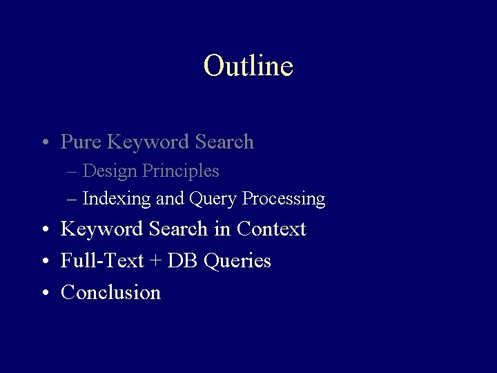 Outline • Pure Keyword Search – Design Principles – Indexing and Query Processing •