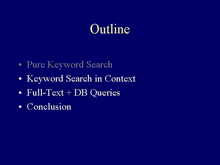 Outline • • Pure Keyword Search in Context Full-Text + DB Queries Conclusion 