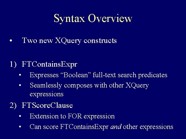 Syntax Overview • Two new XQuery constructs 1) FTContains. Expr • • Expresses “Boolean”
