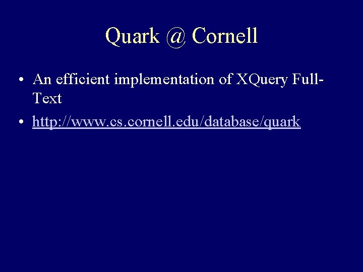 Quark @ Cornell • An efficient implementation of XQuery Full. Text • http: //www.