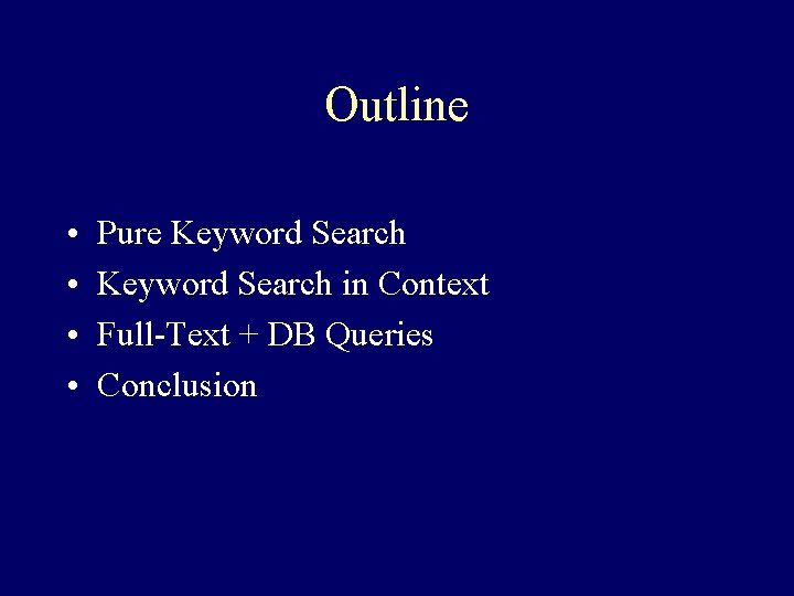 Outline • • Pure Keyword Search in Context Full-Text + DB Queries Conclusion 