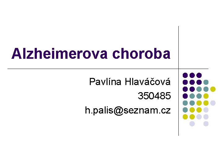 Alzheimerova choroba Pavlína Hlaváčová 350485 h. palis@seznam. cz 