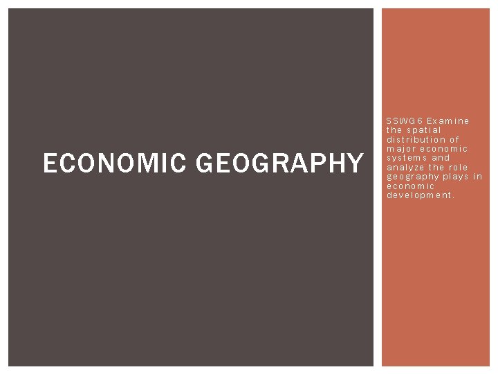 ECONOMIC GEOGRAPHY SSWG 6 Examine the spatial distribution of major economic systems and analyze