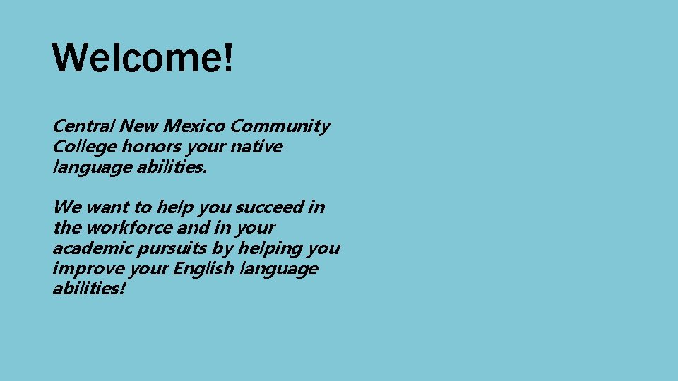 Welcome! Central New Mexico Community College honors your native language abilities. We want to