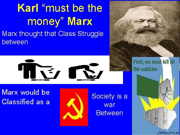 Karl “must be the money” Marx thought that Class Struggle between Marx would be
