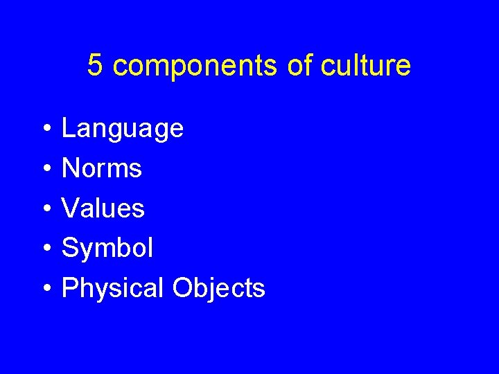 5 components of culture • • • Language Norms Values Symbol Physical Objects 