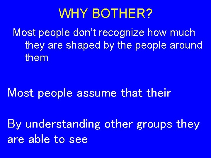WHY BOTHER? Most people don’t recognize how much they are shaped by the people