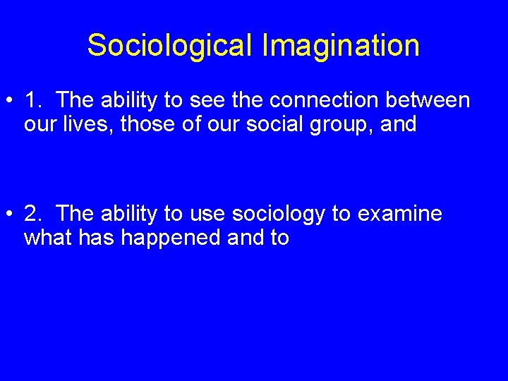Sociological Imagination • 1. The ability to see the connection between our lives, those