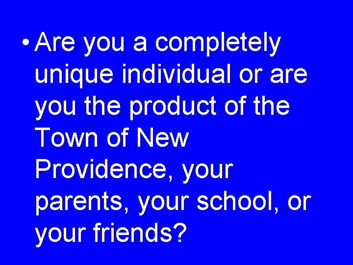  • Are you a completely unique individual or are you the product of