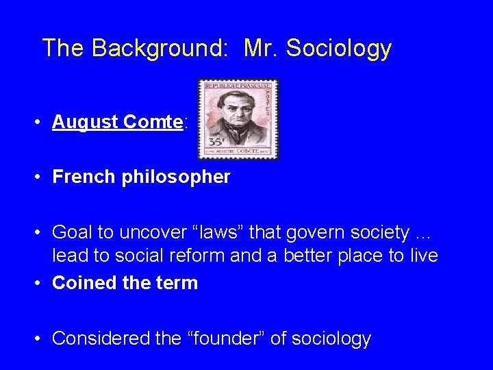 The Background: Mr. Sociology • August Comte: • French philosopher • Goal to uncover