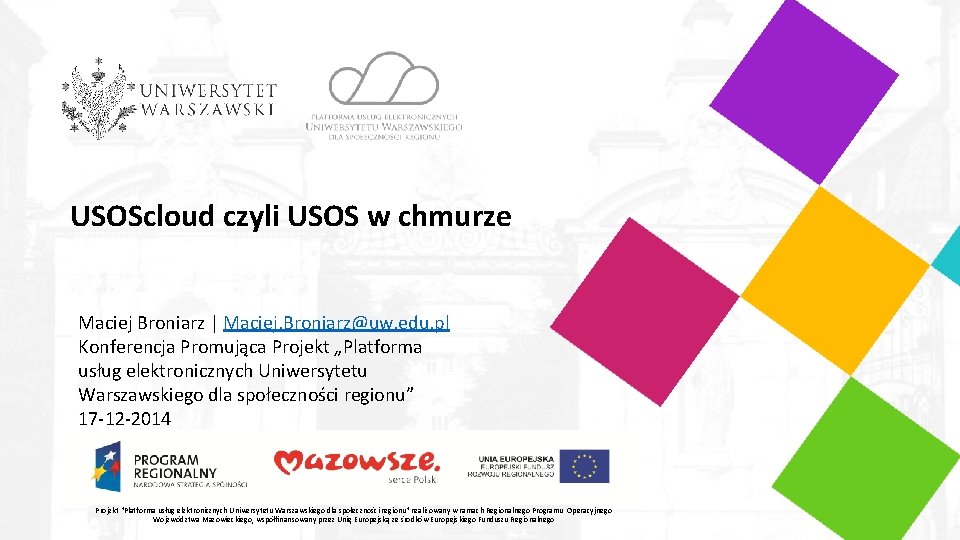 USOScloud czyli USOS w chmurze Maciej Broniarz | Maciej. Broniarz@uw. edu. pl Konferencja Promująca