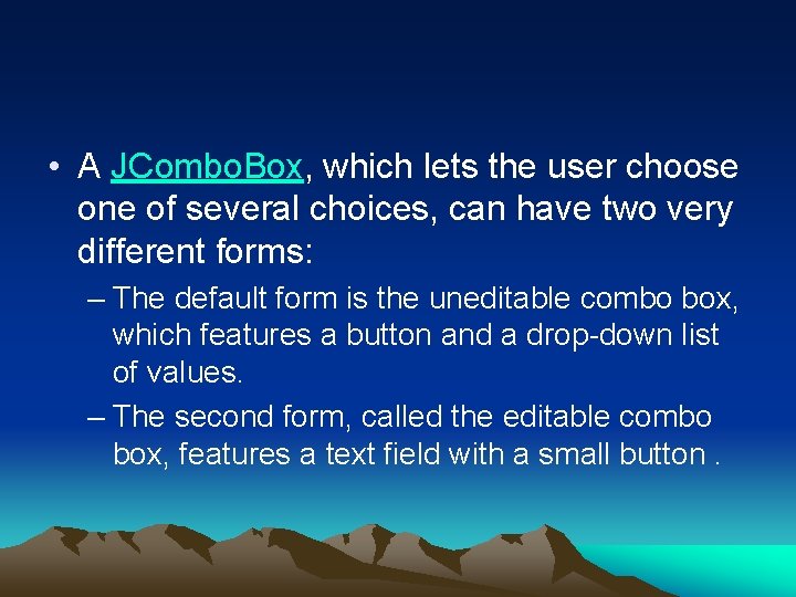  • A JCombo. Box, which lets the user choose one of several choices,