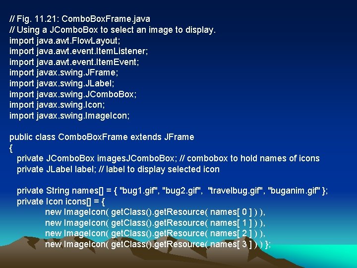 // Fig. 11. 21: Combo. Box. Frame. java // Using a JCombo. Box to