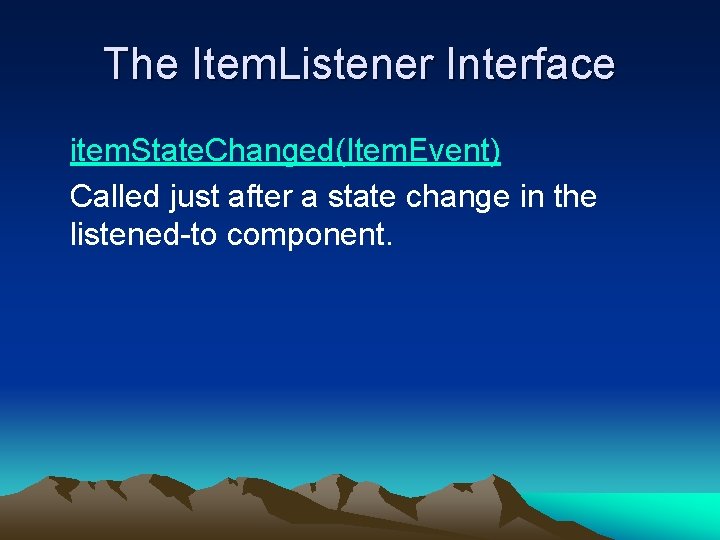 The Item. Listener Interface item. State. Changed(Item. Event) Called just after a state change