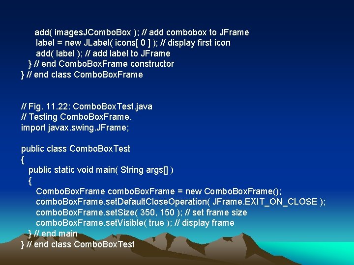 add( images. JCombo. Box ); // add combobox to JFrame label = new JLabel(