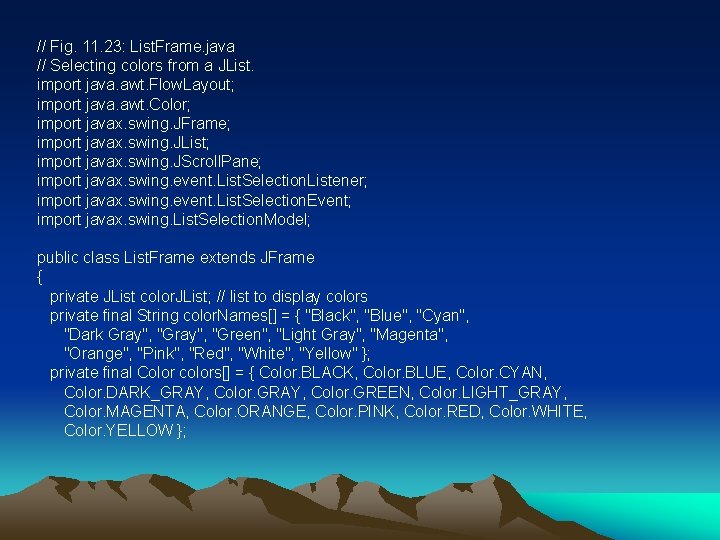 // Fig. 11. 23: List. Frame. java // Selecting colors from a JList. import