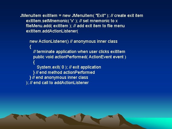 JMenu. Item exit. Item = new JMenu. Item( "Exit" ); // create exit item