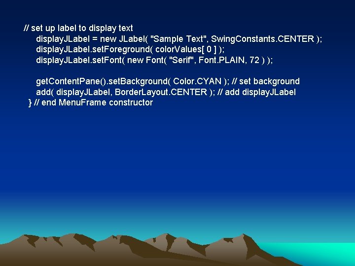 // set up label to display text display. JLabel = new JLabel( "Sample Text",