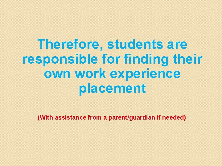 Therefore, students are responsible for finding their own work experience placement (With needed) With