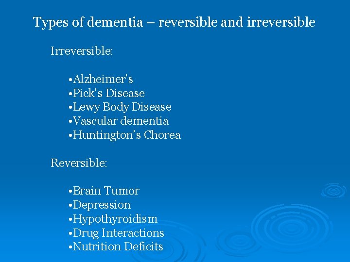 Types of dementia – reversible and irreversible Irreversible: • Alzheimer’s • Pick’s Disease •