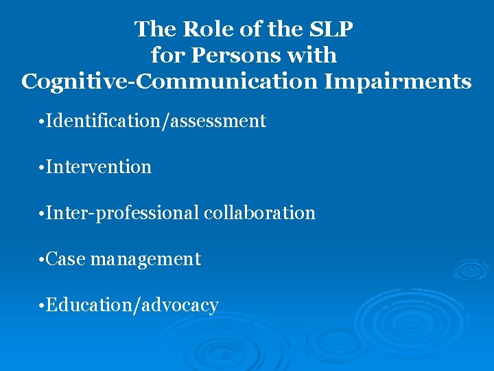 The Role of the SLP for Persons with Cognitive-Communication Impairments • Identification/assessment • Intervention