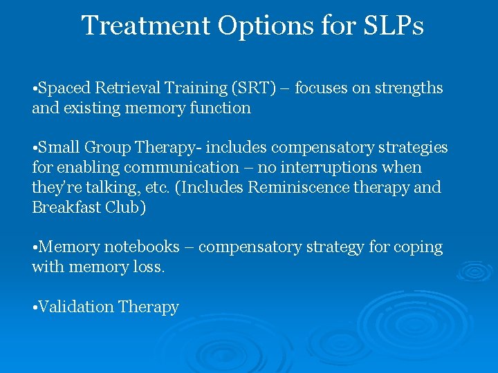 Treatment Options for SLPs • Spaced Retrieval Training (SRT) – focuses on strengths and