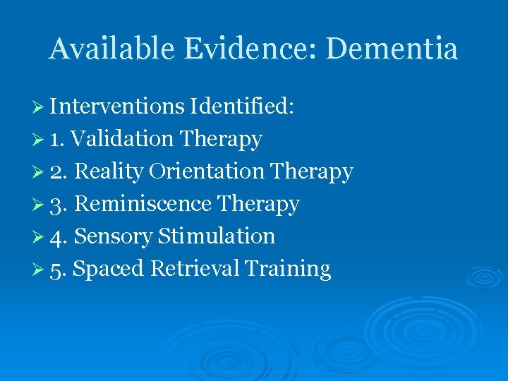 Available Evidence: Dementia Ø Interventions Identified: Ø 1. Validation Therapy Ø 2. Reality Orientation