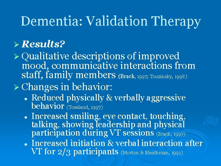 Dementia: Validation Therapy Ø Results? Ø Qualitative descriptions of improved mood, communicative interactions from