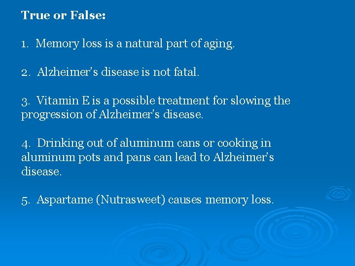 True or False: 1. Memory loss is a natural part of aging. 2. Alzheimer’s