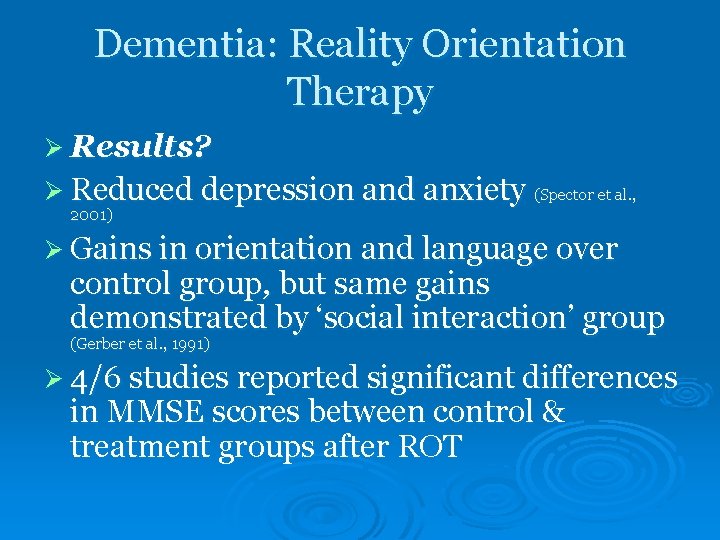 Dementia: Reality Orientation Therapy Ø Results? Ø Reduced depression and anxiety (Spector et al.