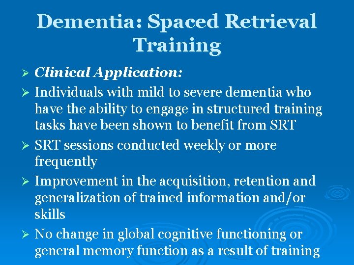 Dementia: Spaced Retrieval Training Clinical Application: Ø Individuals with mild to severe dementia who