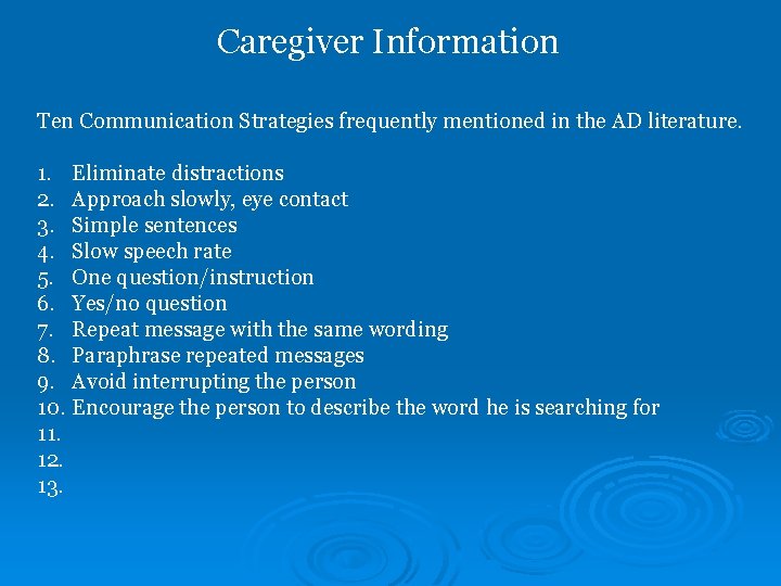 Caregiver Information Ten Communication Strategies frequently mentioned in the AD literature. 1. Eliminate distractions