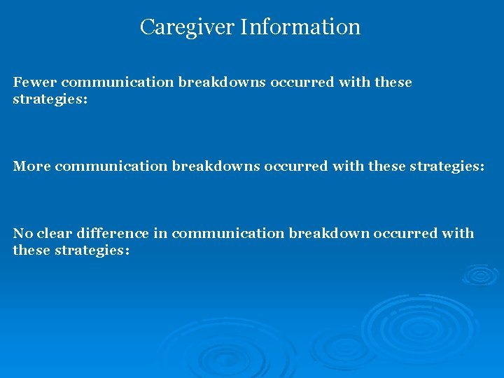 Caregiver Information Fewer communication breakdowns occurred with these strategies: More communication breakdowns occurred with