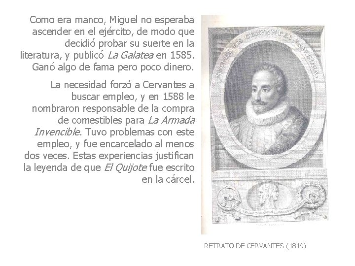 Como era manco, Miguel no esperaba ascender en el ejército, de modo que decidió