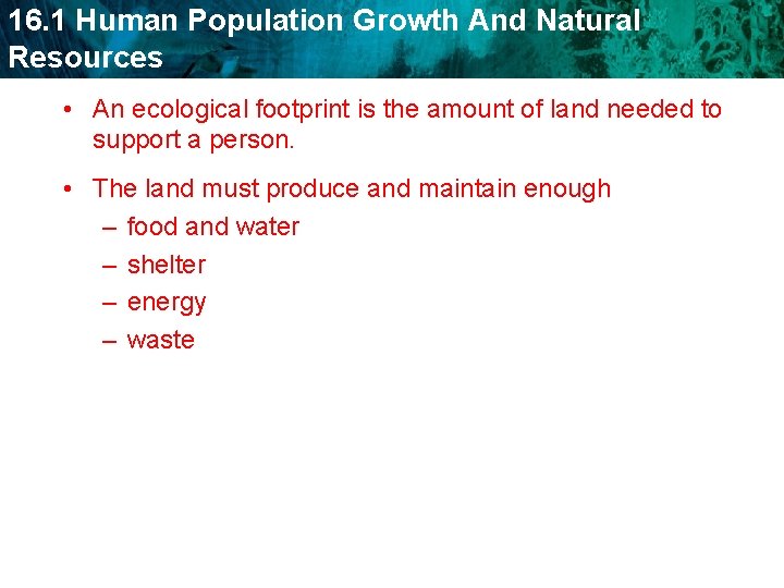 16. 1 Human Population Growth And Natural Resources • An ecological footprint is the