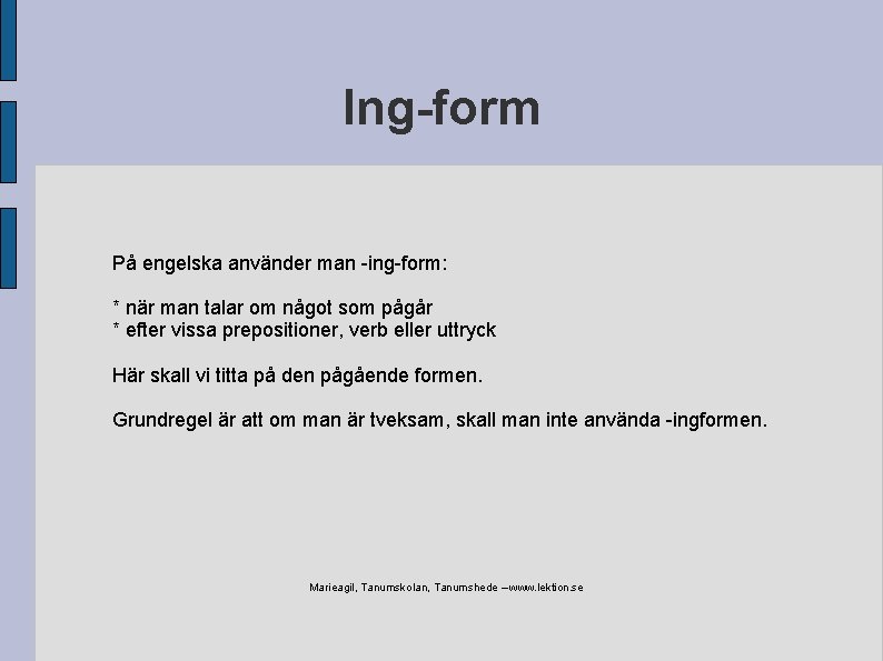 Ing-form På engelska använder man -ing-form: * när man talar om något som pågår