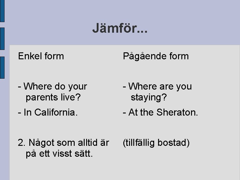Jämför. . . Enkel form Pågående form - Where do your parents live? -