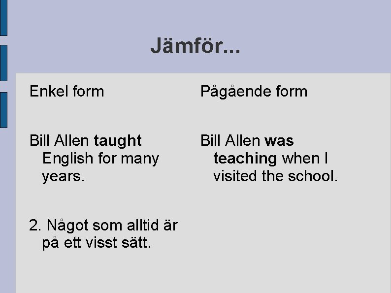 Jämför. . . Enkel form Pågående form Bill Allen taught English for many years.