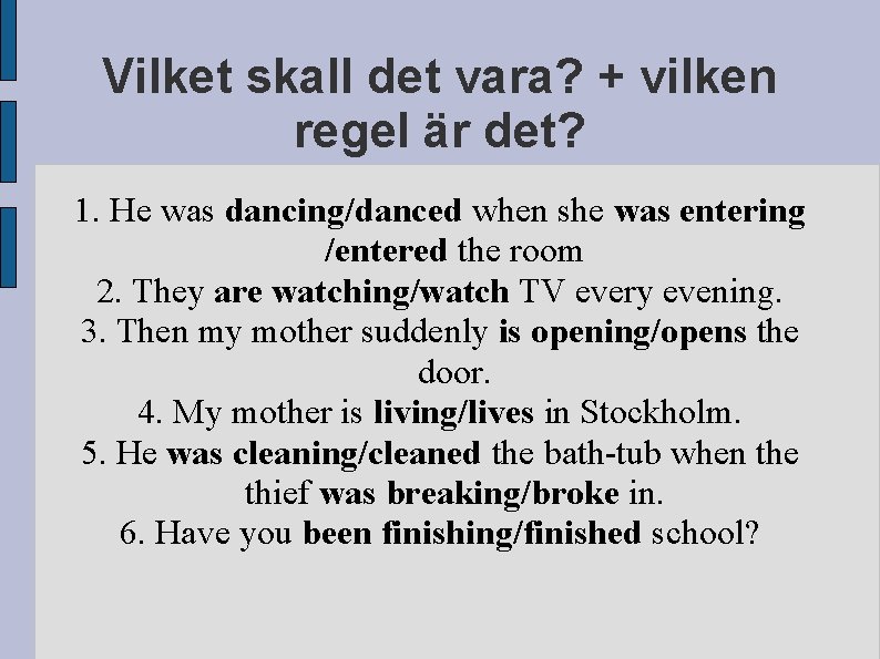 Vilket skall det vara? + vilken regel är det? 1. He was dancing/danced when