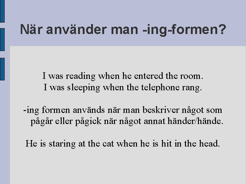 När använder man -ing-formen? I was reading when he entered the room. I was