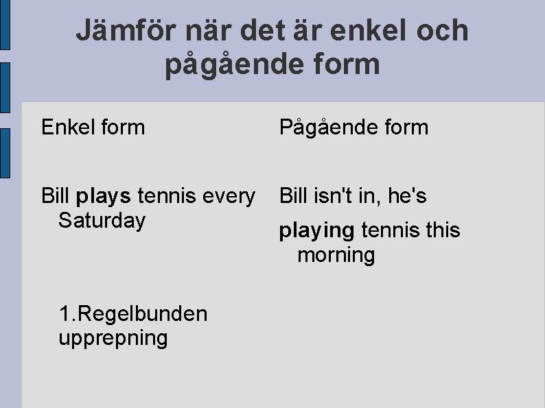 Jämför när det är enkel och pågående form Enkel form Pågående form Bill plays