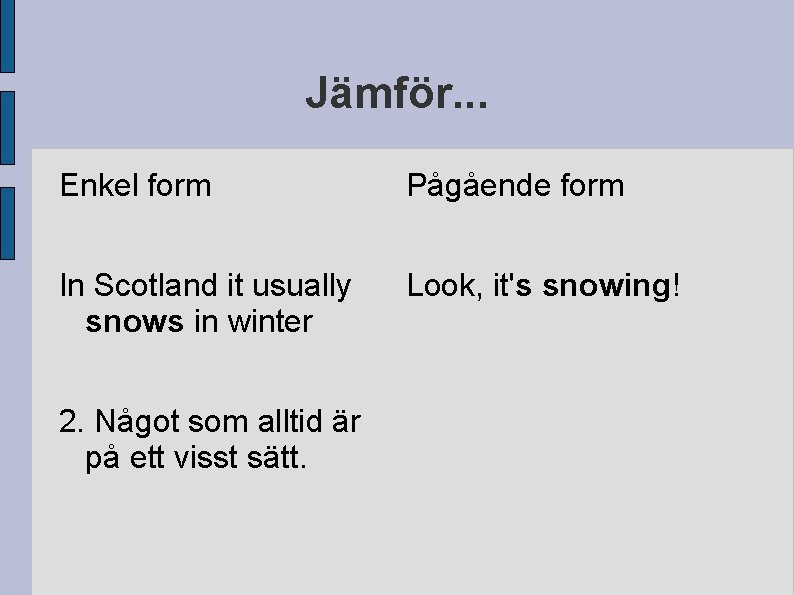 Jämför. . . Enkel form Pågående form In Scotland it usually snows in winter
