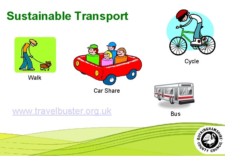 Sustainable Transport Cycle Walk Car Share www. travelbuster. org. uk Bus 