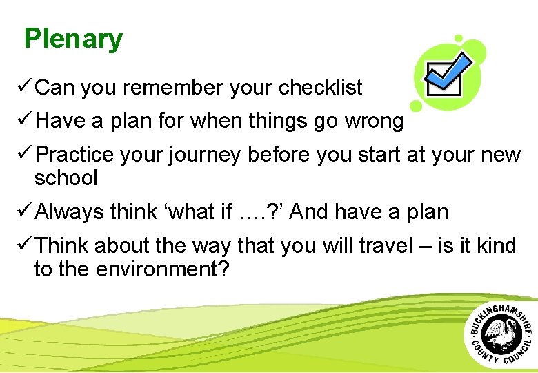 Plenary ü Can you remember your checklist ü Have a plan for when things