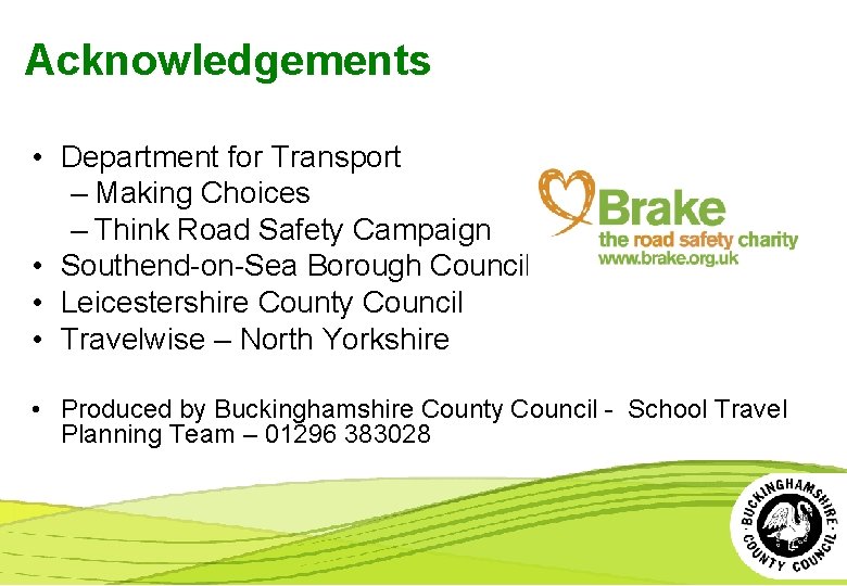 Acknowledgements • Department for Transport – Making Choices – Think Road Safety Campaign •