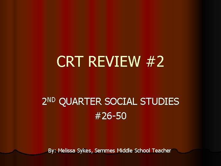 CRT REVIEW #2 2 ND QUARTER SOCIAL STUDIES #26 -50 By: Melissa Sykes, Semmes