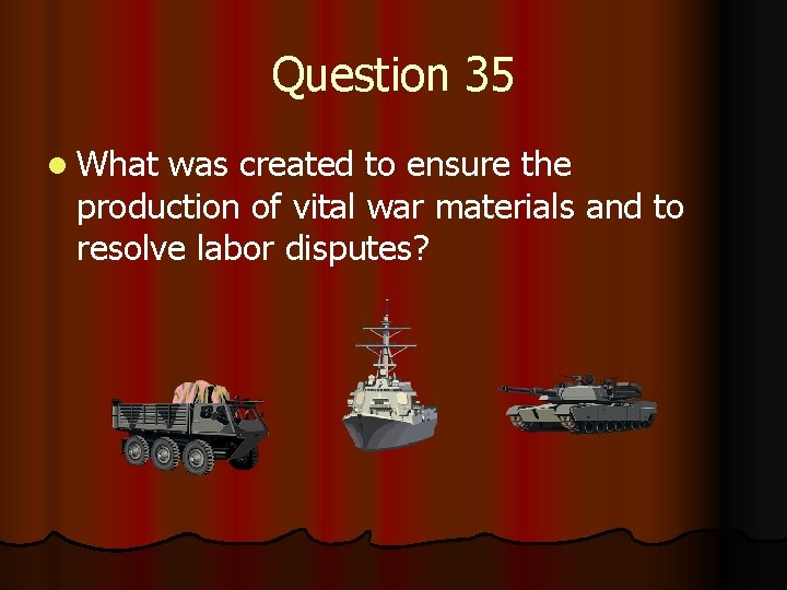 Question 35 l What was created to ensure the production of vital war materials